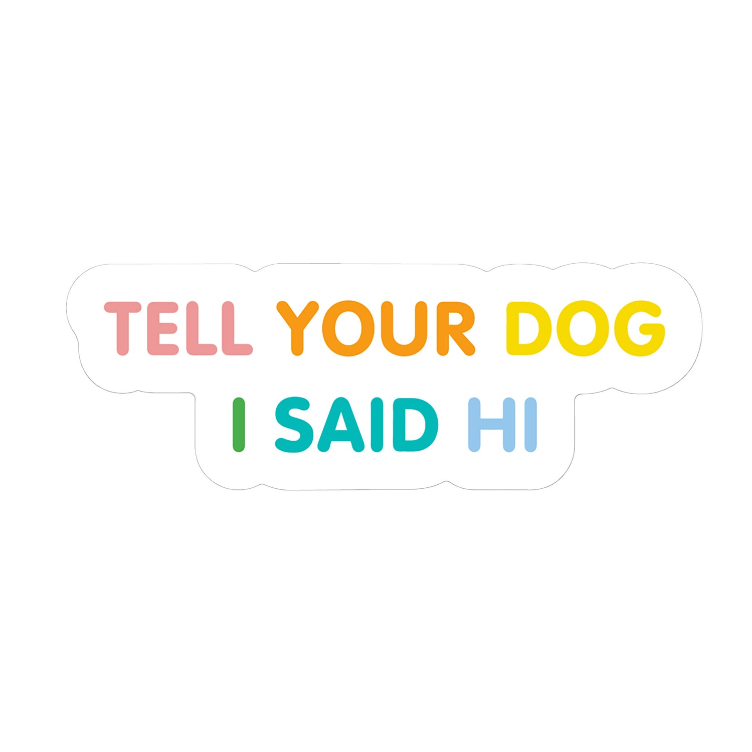 Tell Your Dog I Said Hi Sticker